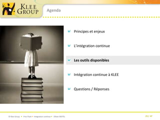 AgendaPrincipes et enjeuxL’intégration continueLes outils disponiblesIntégration continue à KLEEQuestions / Réponses