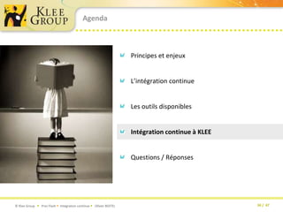 AgendaPrincipes et enjeuxL’intégration continueLes outils disponiblesIntégration continue à KLEEQuestions / Réponses