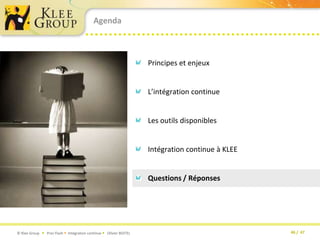 AgendaPrincipes et enjeuxL’intégration continueLes outils disponiblesIntégration continue à KLEEQuestions / Réponses