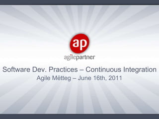 Software Dev. Practices – Continuous Integration Agile Mëtteg – June 16th, 2011 