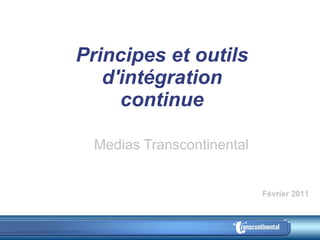 Principes et outils d'intégration continue Medias Transcontinental Février 2011 