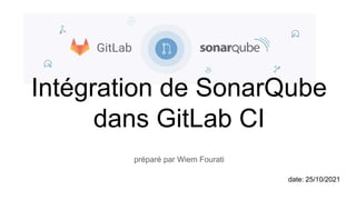 date: 25/10/2021
Intégration de SonarQube
dans GitLab CI
préparé par Wiem Fourati
 
