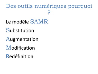 Des outils numériques pourquoi
?
Le modèle SAMR
Substitution
Augmentation
Modification
Redéfinition
 