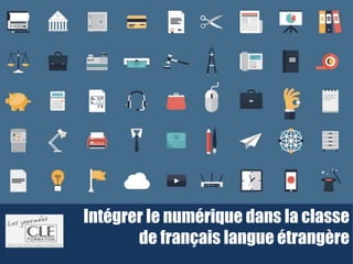 Intégrer le numérique dans la classe
de français langue étrangère
 