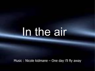 Music : Nicole kidmane – One day i’ll fly away ,[object Object]