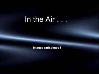 In the Air . . . Images rarissimes ! 