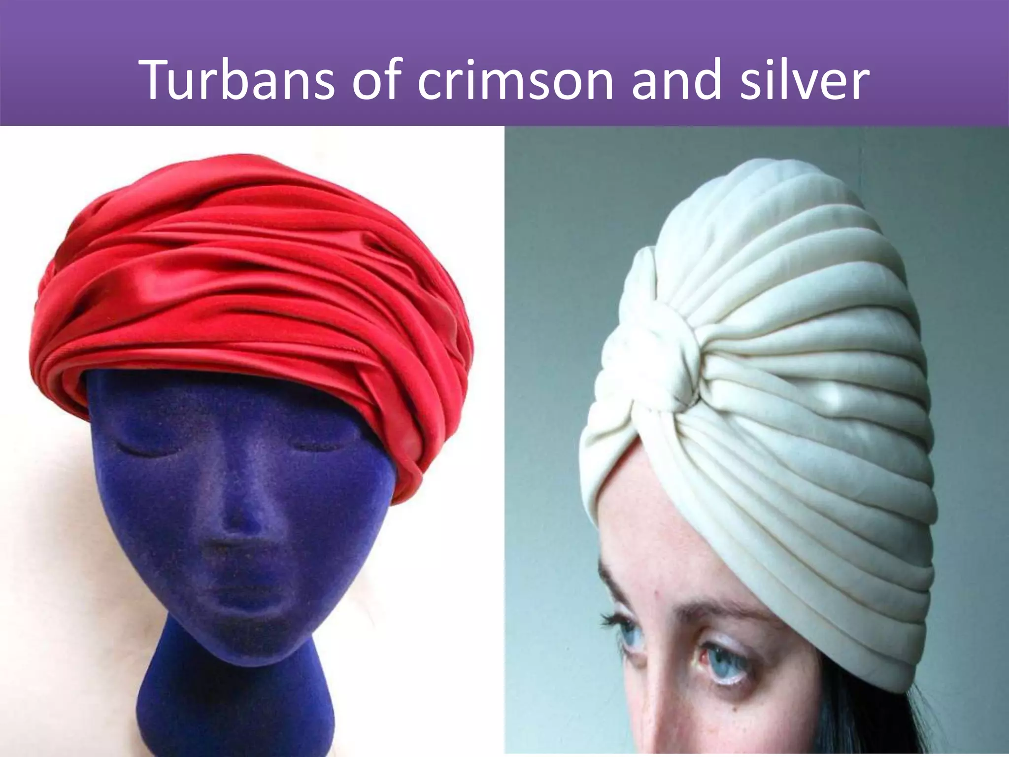 Turbans of crimson and silver
 