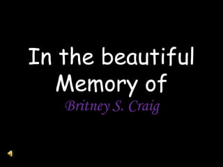 In the beautiful
Memory of
Britney S. Craig

 