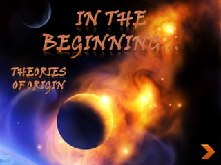 In the Beginning… Theories of Origin 