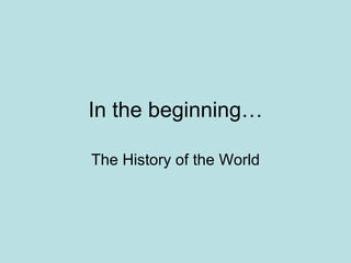In the beginning… The History of the World 