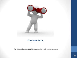 Customer Focus


We share client risks whilst providing high value services.
 