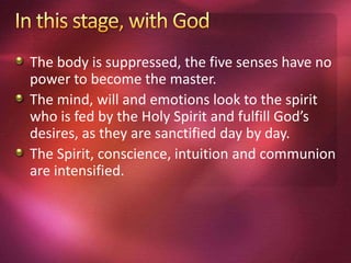 The body is suppressed, the five senses have no
power to become the master.
The mind, will and emotions look to the spirit
who is fed by the Holy Spirit and fulfill God’s
desires, as they are sanctified day by day.
The Spirit, conscience, intuition and communion
are intensified.
 