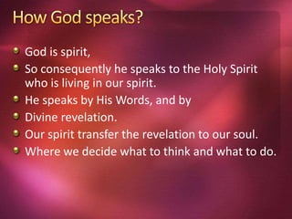 God is spirit,
So consequently he speaks to the Holy Spirit
who is living in our spirit.
He speaks by His Words, and by
Divine revelation.
Our spirit transfer the revelation to our soul.
Where we decide what to think and what to do.
 