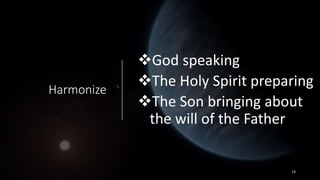 Harmonize
God speaking
The Holy Spirit preparing
The Son bringing about
the will of the Father
14
 
