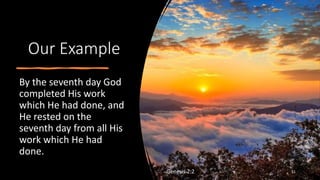 Our Example
By the seventh day God
completed His work
which He had done, and
He rested on the
seventh day from all His
wor...