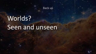 Back up
Worlds?
Seen and unseen
8
 