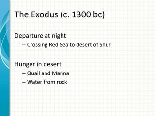 The Exodus (c. 1300 bc)
Departure at night
– Crossing Red Sea to desert of Shur

Hunger in desert
– Quail and Manna
– Water from rock

 