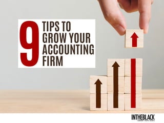 9
TIPS TO
GROW YOUR
ACCOUNTING
FIRM
INTHEBLACKLEADERSHIP . .
INTHEBLACKLEADERSHIP . STRATEGY . BUSINESS
 