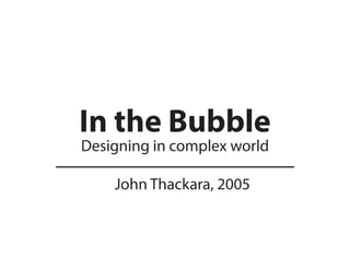 In the Bubble
Designing in complex world
John Thackara, 2005
 