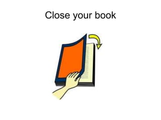 Close your book
 