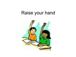 Raise your hand
 