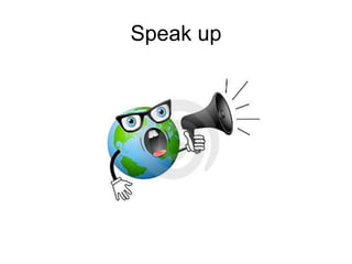 Speak up
 