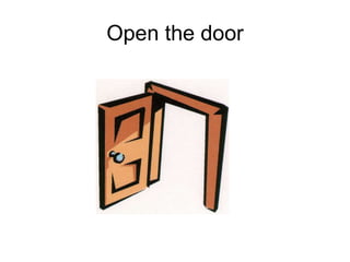 Open the door
 