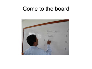 Come to the board
 