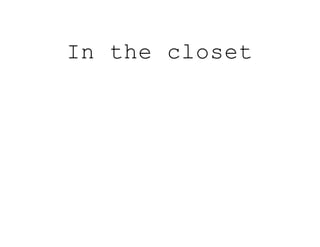 In the closet
 