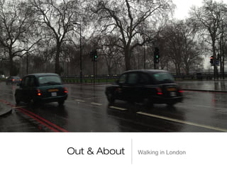 Out & About   Walking in London
 