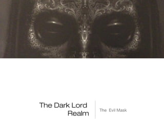 The Dark Lord
                The Evil Mask
       Realm
 