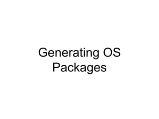 Generating OS
Packages
 
