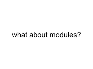 what about modules?
 