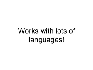 Works with lots of
languages!
 