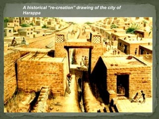 A historical “re-creation” drawing of the city of
Harappa
 
