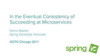 In the Eventual Consistency of
Succeeding at Microservices
Kenny Bastani
Spring Developer Advocate
GOTO Chicago 2017
 
