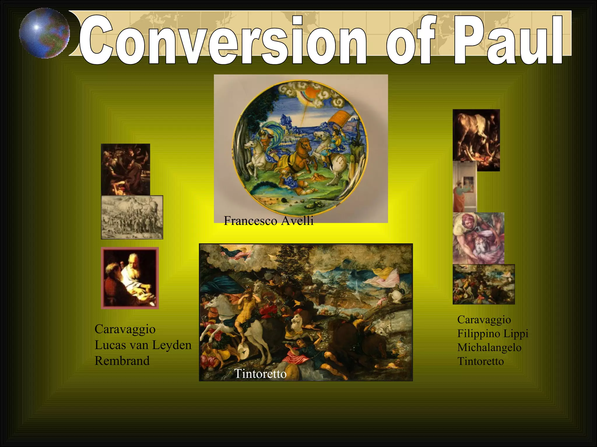 Caravaggio Filippino Lippi Michalangelo Tintoretto Caravaggio Lucas van Leyden Rembrand Conversion of Paul Tintoretto Francesco Avelli 
