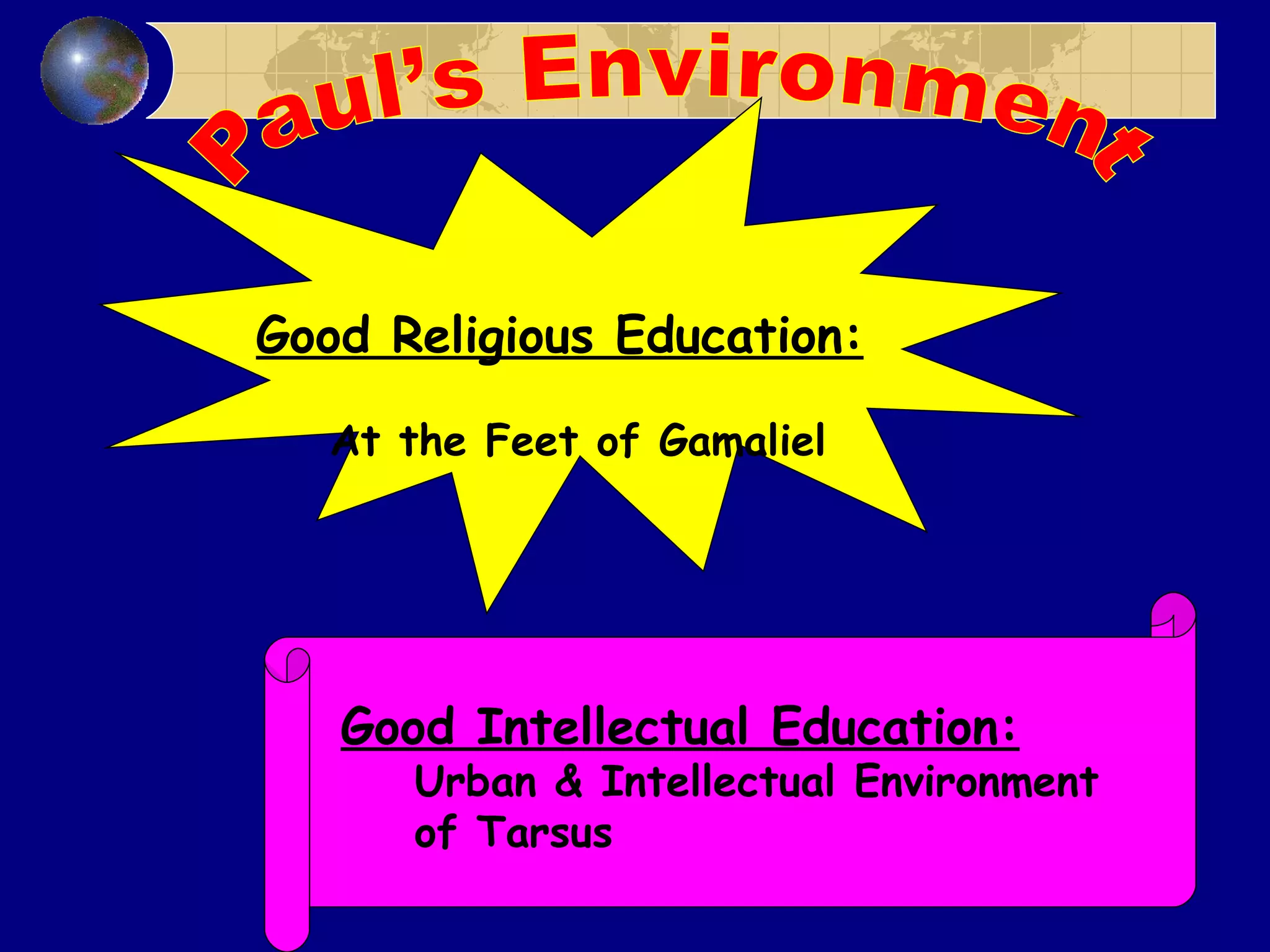 Good Religious Education:   At the Feet of Gamaliel Good Intellectual Education:   Urban & Intellectual Environment  of Tarsus Paul’s Environment  
