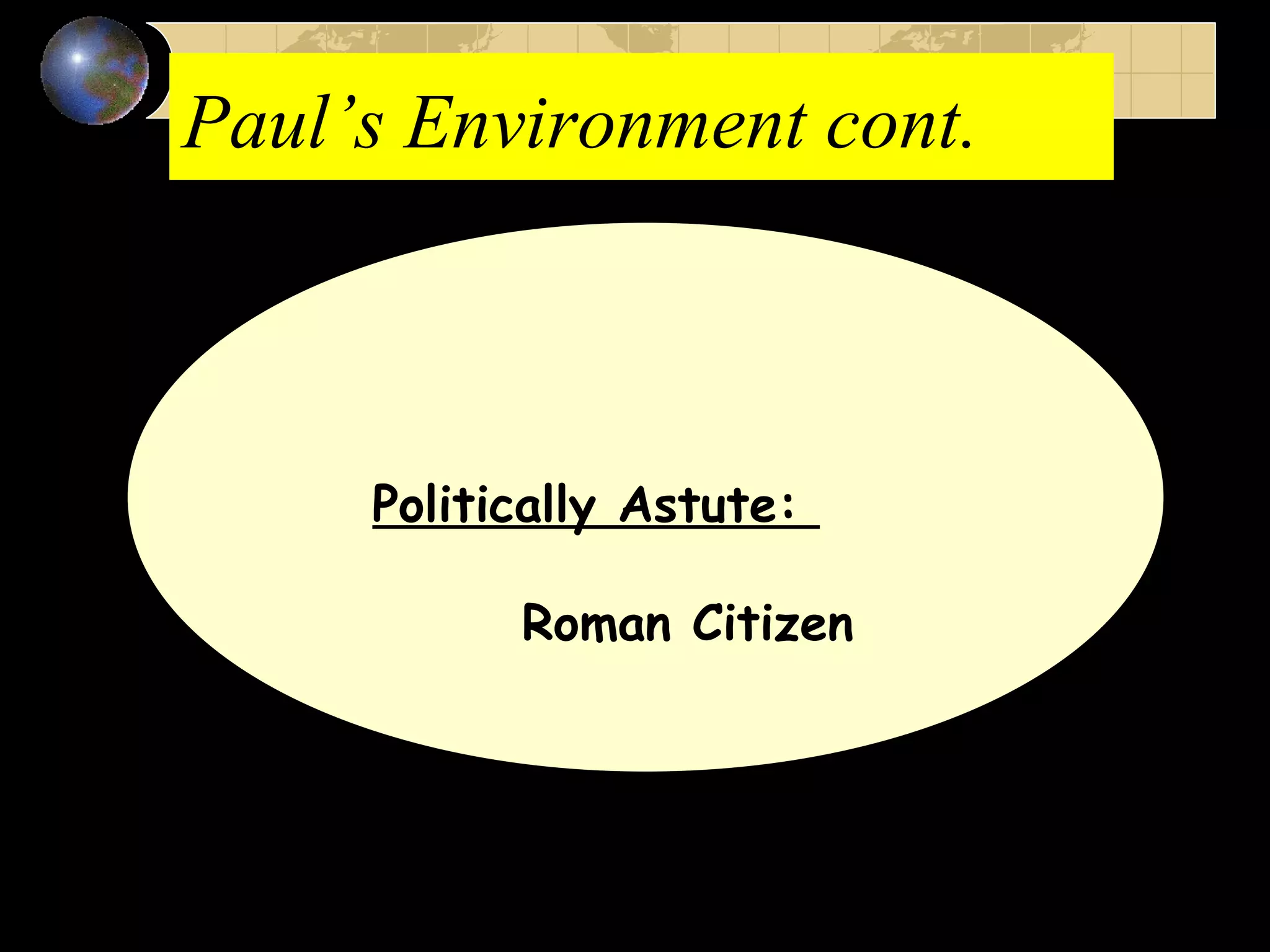 Paul’s Environment cont.   Politically Astute:  Roman Citizen 