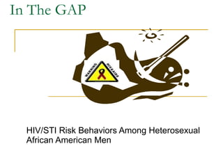 In The GAP HIV/STI Risk Behaviors Among Heterosexual African American Men 