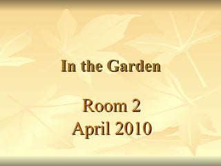 In the Garden Room 2 April 2010 