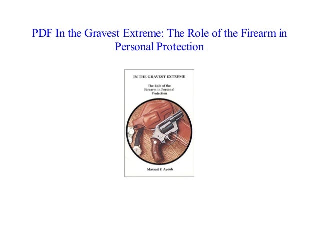 In the Gravest Extreme: The Role of the Firearm in Personal Protection by Massad Ayoob in the gravest extreme pdf free download