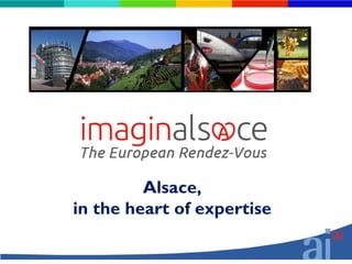 Alsace,
in the heart of expertise
 