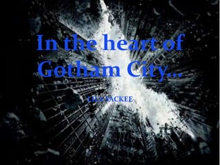 In the heart of
Gotham City…
LILA YACKEE
 