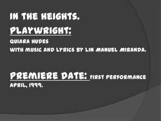 In the heights.
playwright:
Quiara Hudes
with music and lyrics by Lin Manuel Miranda.
Premiere date: First performance
April, 1999.
 