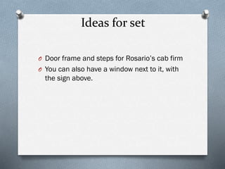 Ideas for set
O Door frame and steps for Rosario’s cab firm
O You can also have a window next to it, with
the sign above.
 