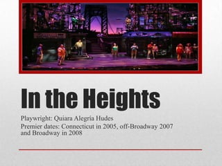 In the HeightsPlaywright: Quiara Alegría Hudes
Premier dates: Connecticut in 2005, off-Broadway 2007
and Broadway in 2008
 