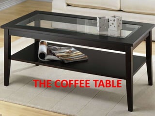 THE COFFEE TABLE
 