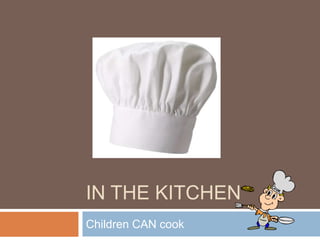IN THE KITCHEN
Children CAN cook

 