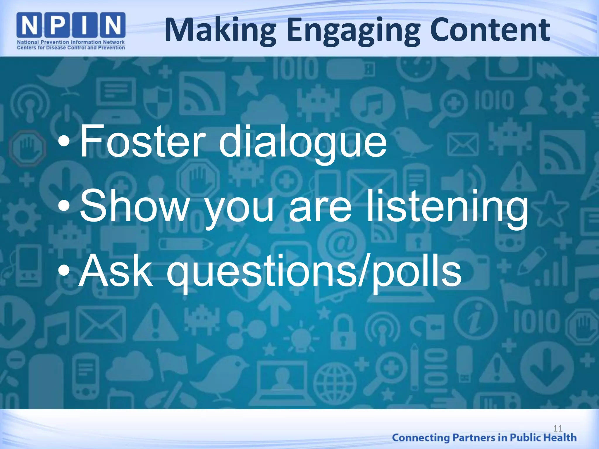 Making Engaging Content
• Foster dialogue
• Show you are listening
• Ask questions/polls
11
 